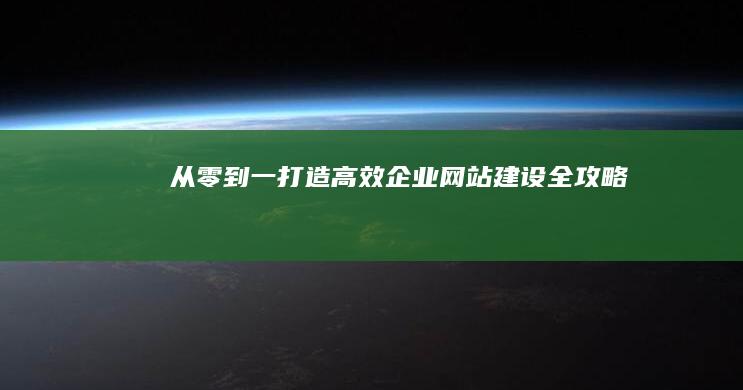 从零到一：打造高效企业网站建设全攻略